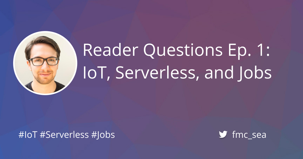 Reader Questions Episode 1: IoT, Serverless, and Jobs